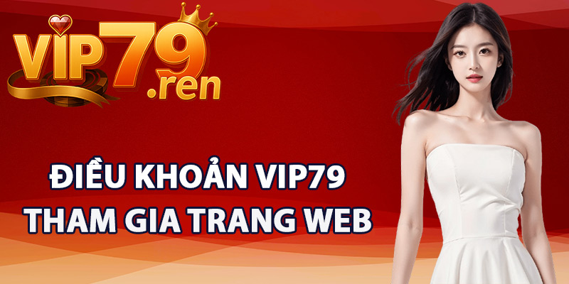 Điều Khoản Vip79 – Quy Định Tham Gia Dành Cho Hội Viên 1 Điều Khoản Vip79 tham gia trang web