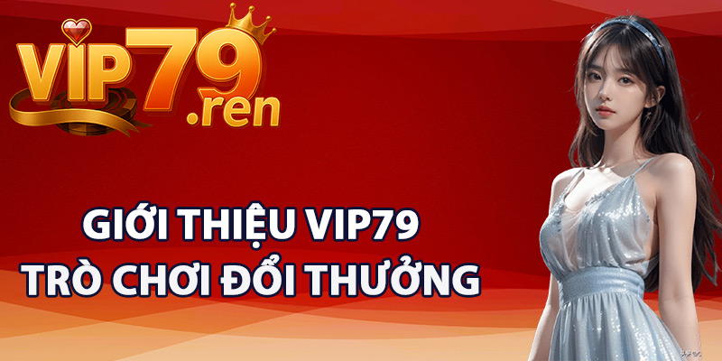 Giới Thiệu Vip79 – Địa Chỉ Vàng Cho Tín Đồ Cá Cược Online 2 Giới thiệu Vip79 trò chơi đổi thưởng