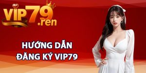 Hướng dẫn đăng ký Vip79
