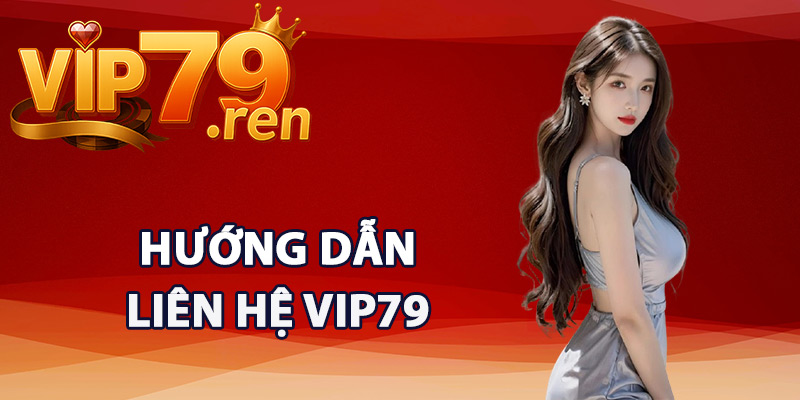 Liên Hệ Vip79 – Kết Nối Đội Ngũ Chăm Sóc Khách Hàng 1 Hướng dẫn liên hệ Vip79
