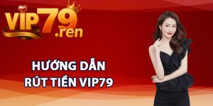 Hướng dẫn rút tiền Vip79