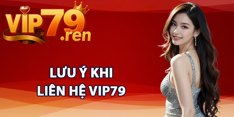 Liên Hệ Vip79 – Kết Nối Đội Ngũ Chăm Sóc Khách Hàng 2 Lưu ý khi liên hệ Vip79