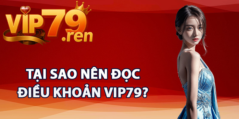 Điều Khoản Vip79 – Quy Định Tham Gia Dành Cho Hội Viên 2 Tại sao nên đọc điều khoản Vip79?